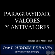 PARAGUAYIDAD, VALORES Y ANTIVALORES - Por LOURDES PERALTA - Domingo, 01 de Abril  de 2019